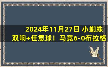 2024年11月27日 小蜘蛛双响+任意球！马竞6-0布拉格斯巴达 各赛事6连胜欧冠升第9